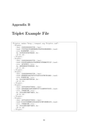 Appendix B

Triplet Example File
T r i p l e t s

x m l n s= h t t p : / / t e m p u r i . o r g / T r i p l e t s . x s d 

T r i p l e t 
i m s i  2 4 2 0 2 3 8 0 0 0 8 5 7 5 9  / i m s i 
r a n d 7737F2017F329DB0BA7E4FD31B85B3D1/r a n d
s r e s 
EA8D8FBF/ s r e s 
k c 057D5F2C95C96400/k c
i d 0/ i d 
/ T r i p l e t 
T r i p l e t 
i m s i  2 4 2 0 2 3 8 0 0 0 8 5 7 5 9  / i m s i 
r a n dA50AD169B53A1705EB02C47D996CFCA7/r a n d
 s r e s 2873CEC1/ s r e s 
k c 4DE93682CFE3E000/k c
i d 1/ i d 
/ T r i p l e t 
T r i p l e t 
i m s i  2 4 2 0 2 3 8 0 0 0 8 5 7 5 9  / i m s i 
r a n d 8D6B9E556570374773AF0A1FBCB15661/r a n d
 s r e s F9E9F586/ s r e s 
k c 8412A9C4EFF2FC00/k c
i d 2/ i d 
/ T r i p l e t 
T r i p l e t 
i m s i  2 2 7 8 4 2 8 3 4 7 7 8 0 0 4  / i m s i 
r a n d 22E26266A58F24DB7CF71123B767C0CE/r a n d
 s r e s 70666CAB
/ s r e s 
k c 272A4DE196F746F3/k c
i d 3/ i d 
/ T r i p l e t 
T r i p l e t 
i m s i  2 2 7 8 4 2 8 3 4 7 7 8 0 0 4  / i m s i 
r a n dC41ACD2BBE41855431971CBF1B39EA72/r a n d
 s r e s 70666CAB
/ s r e s 
k c 272A4DE196F746F3/k c
i d 4/ i d 
/ T r i p l e t 

93

 