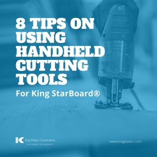 8 TIPS ON
USING
HANDHELD
CUTTING
TOOLS
www.kingplastic.com
For King StarBoard®
 