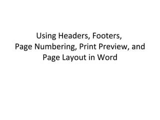Using Headers, Footers,  Page Numbering, Print Preview, and Page Layout in Word 