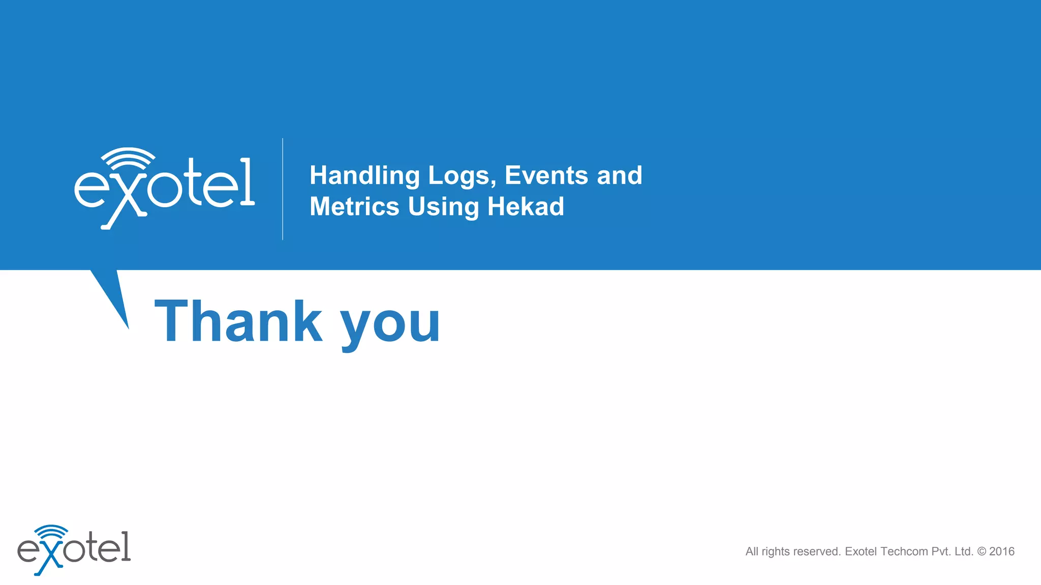 All rights reserved. Exotel Techcom Pvt. Ltd. © 2016
Thank you
Handling Logs, Events and
Metrics Using Hekad
 