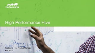 Page1 © Hortonworks Inc. 2014
High Performance Hive
Raj Bains, Hive Product Manager
Fall 2015
 