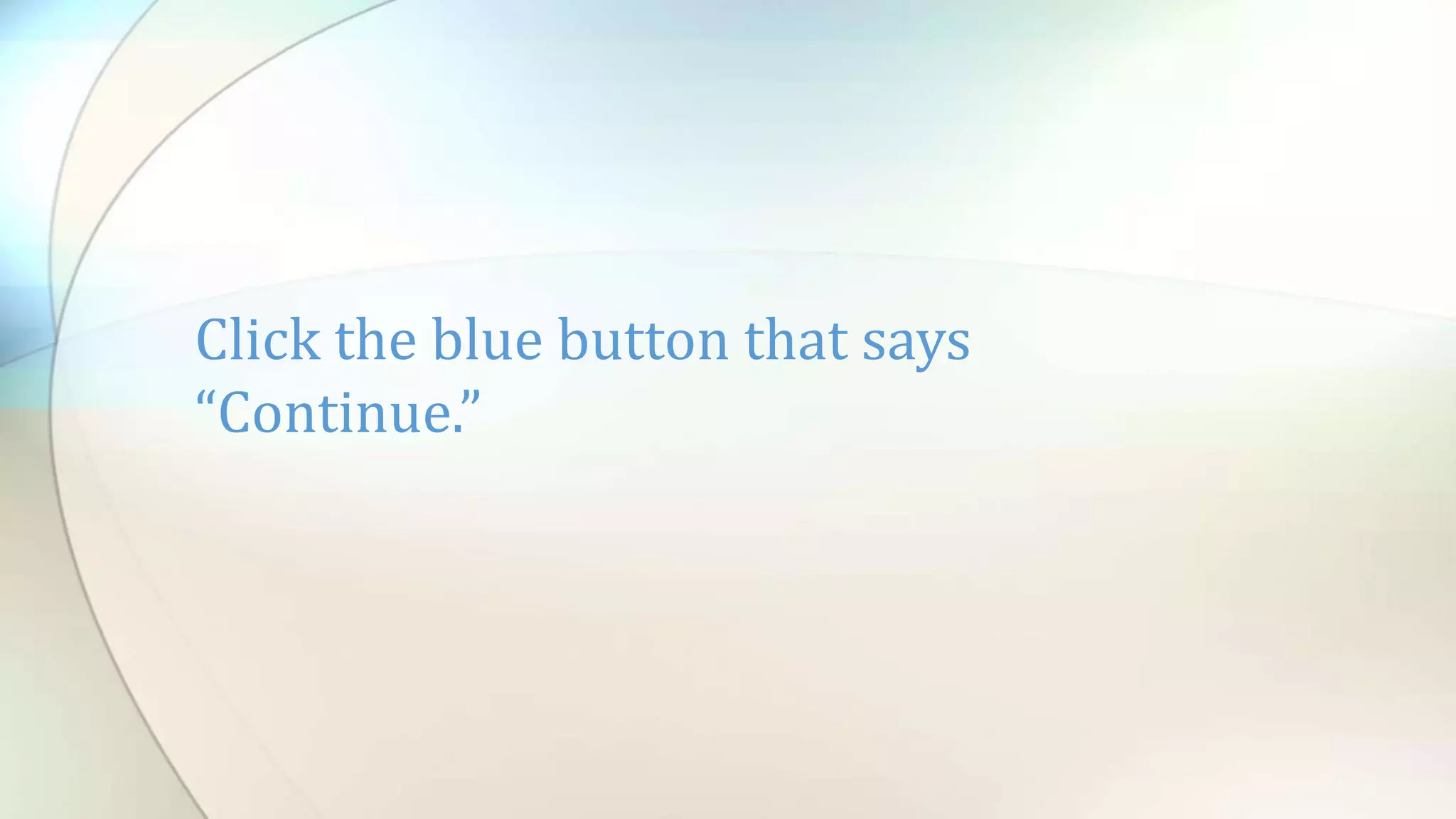 Click the blue button that says
“Continue.”