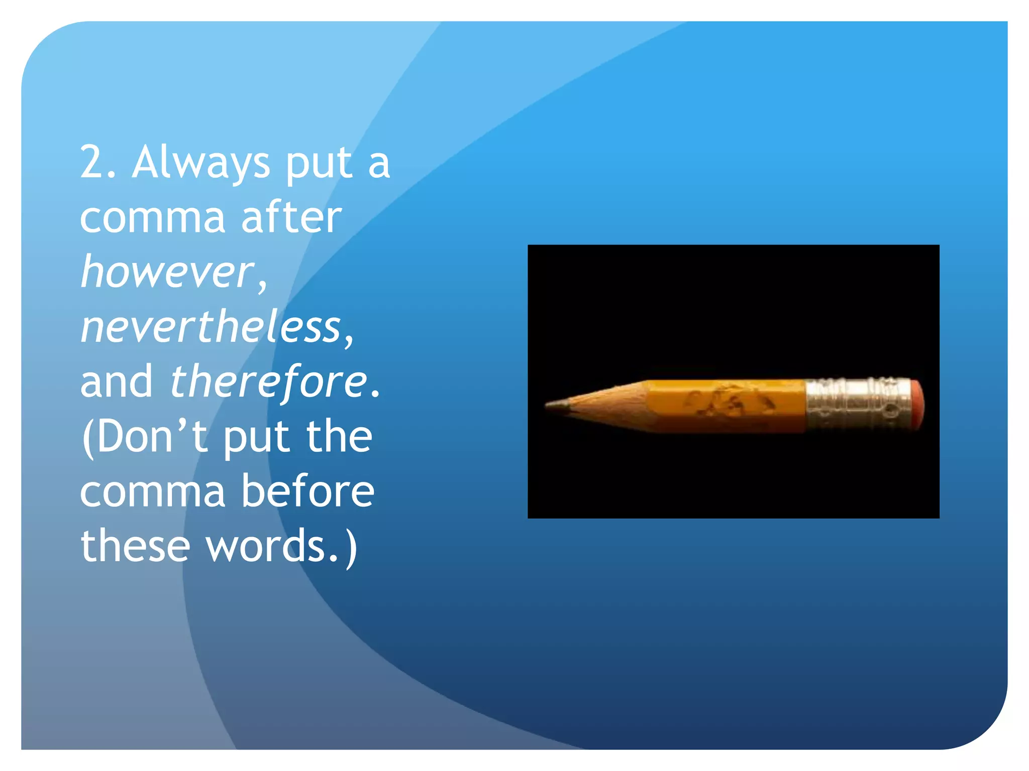 2. Always put a
comma after
however,
nevertheless,
and therefore.
(Don’t put the
comma before
these words.)
 