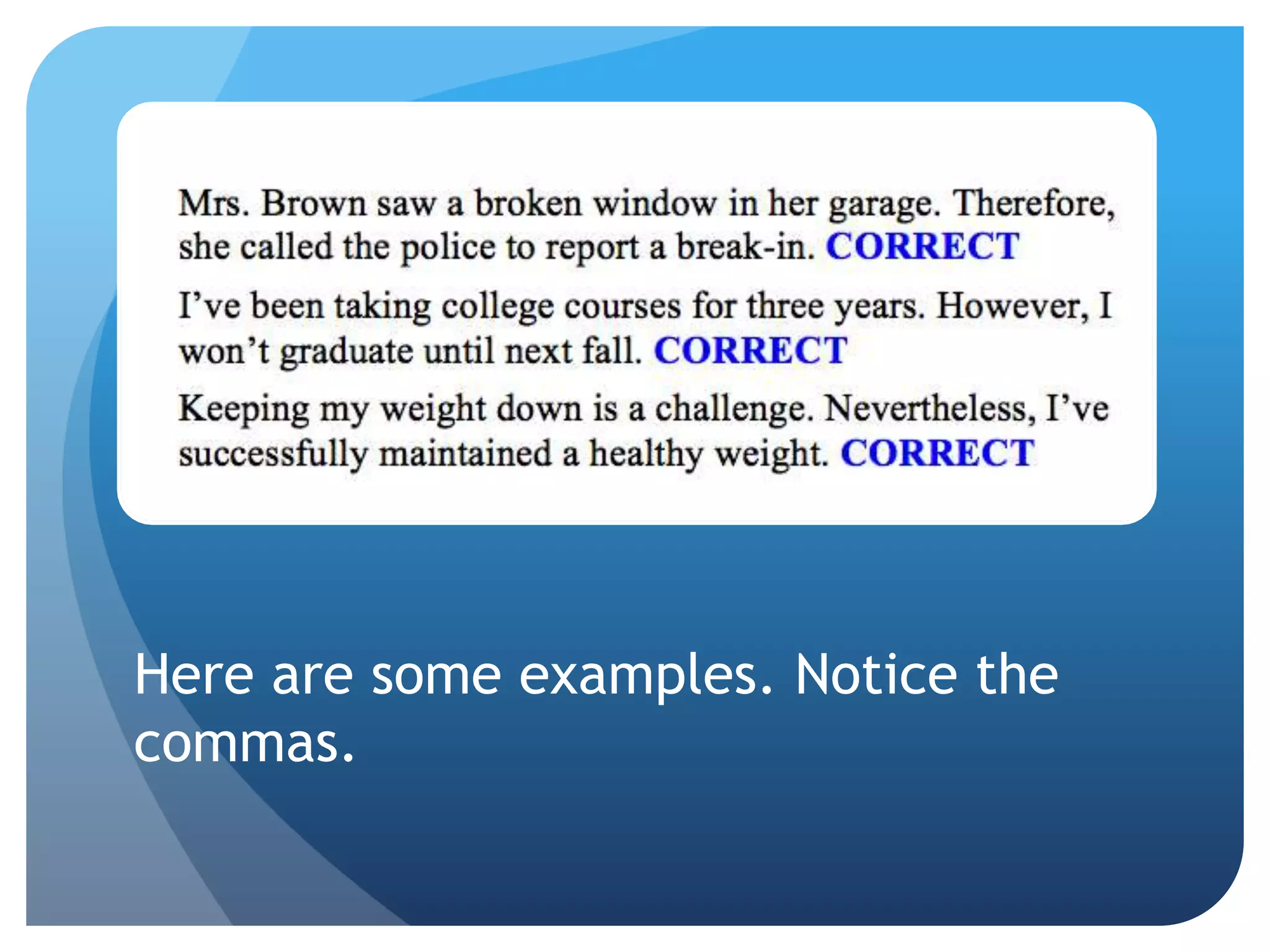 Here are some examples. Notice the
commas.
 