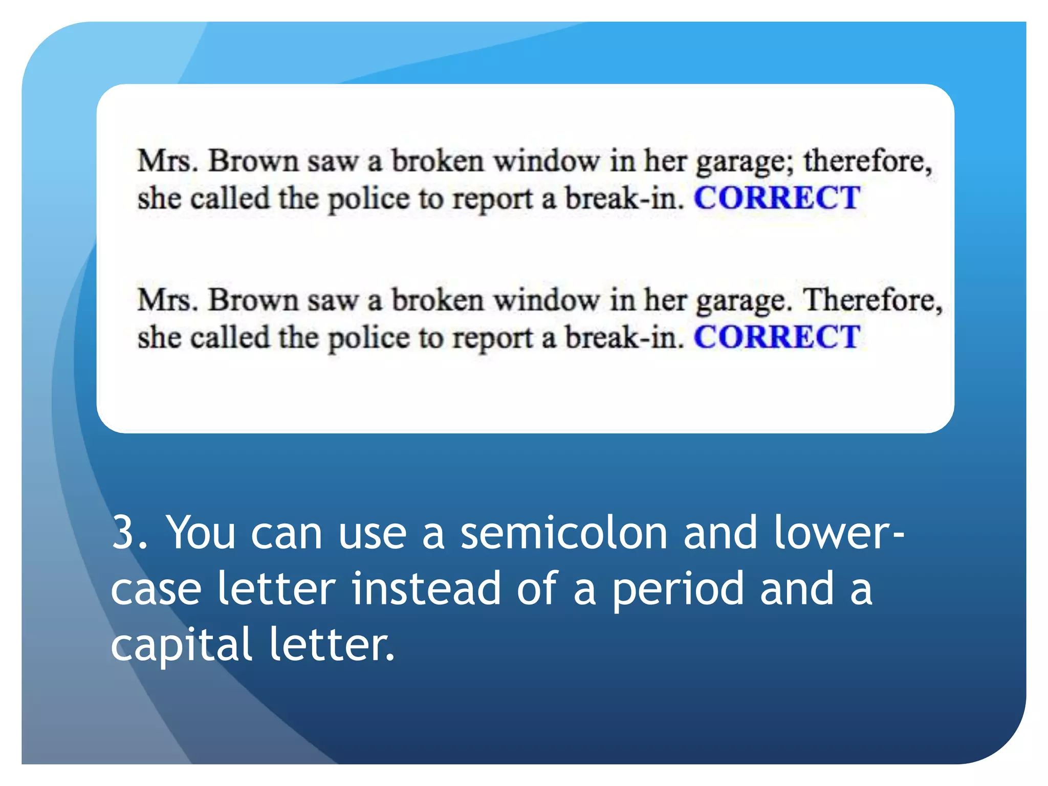 3. You can use a semicolon and lower-
case letter instead of a period and a
capital letter.
 