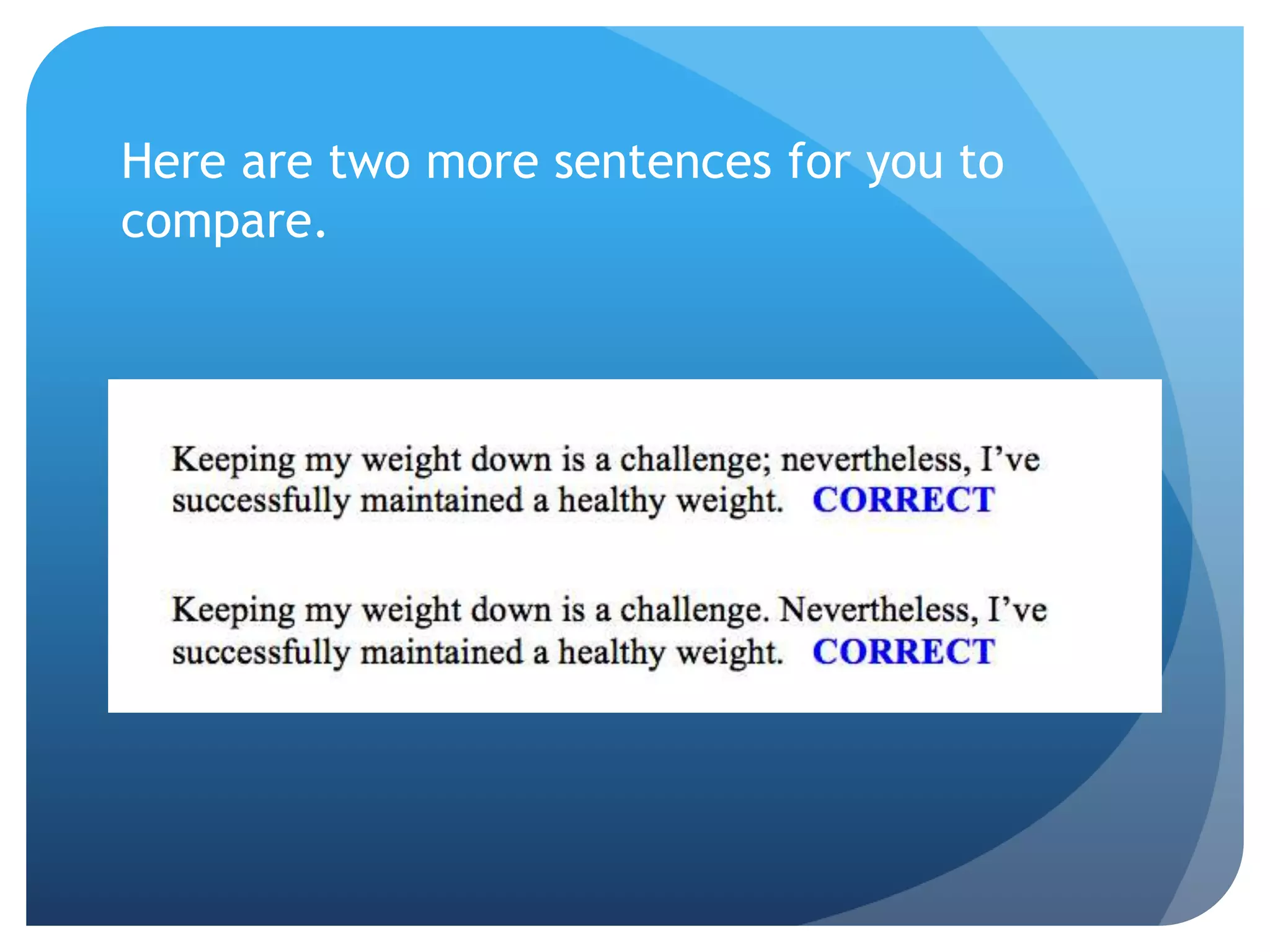 Here are two more sentences for you to
compare.
 