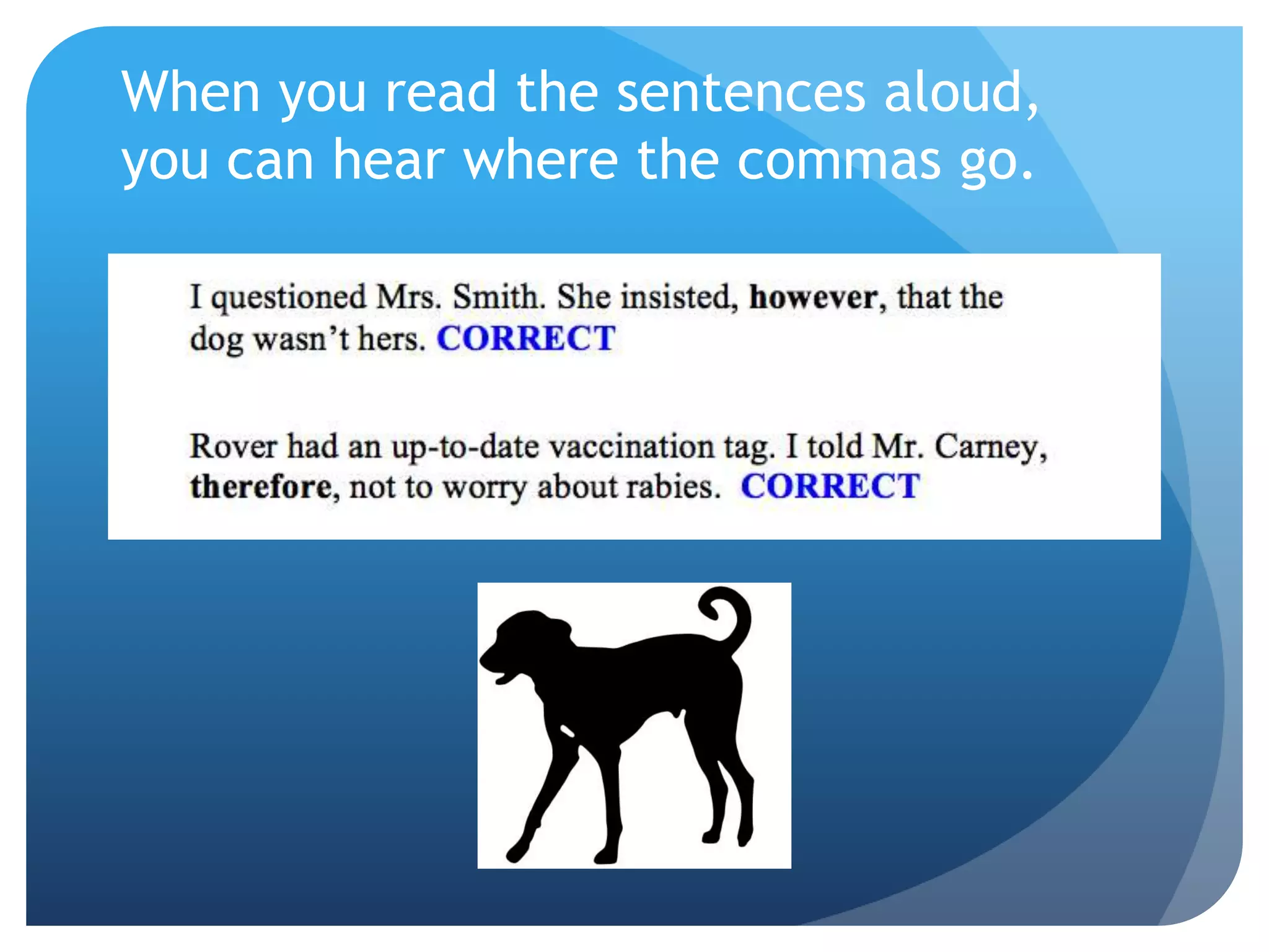 When you read the sentences aloud,
you can hear where the commas go.
 