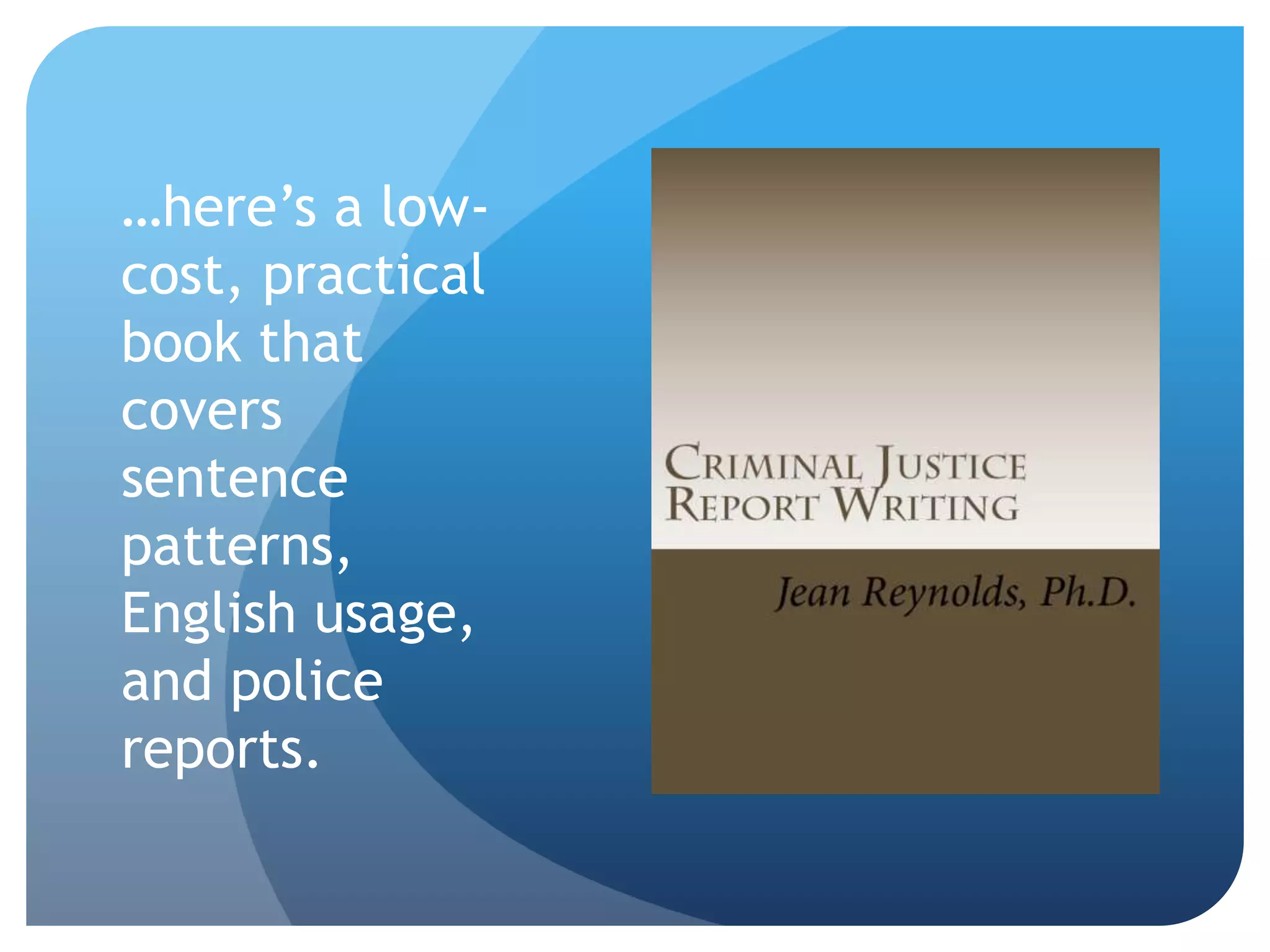 Criminal Justice
Report Writing is
available from
www.Amazon.com for
just $19.95.
View a free sample
online.
 