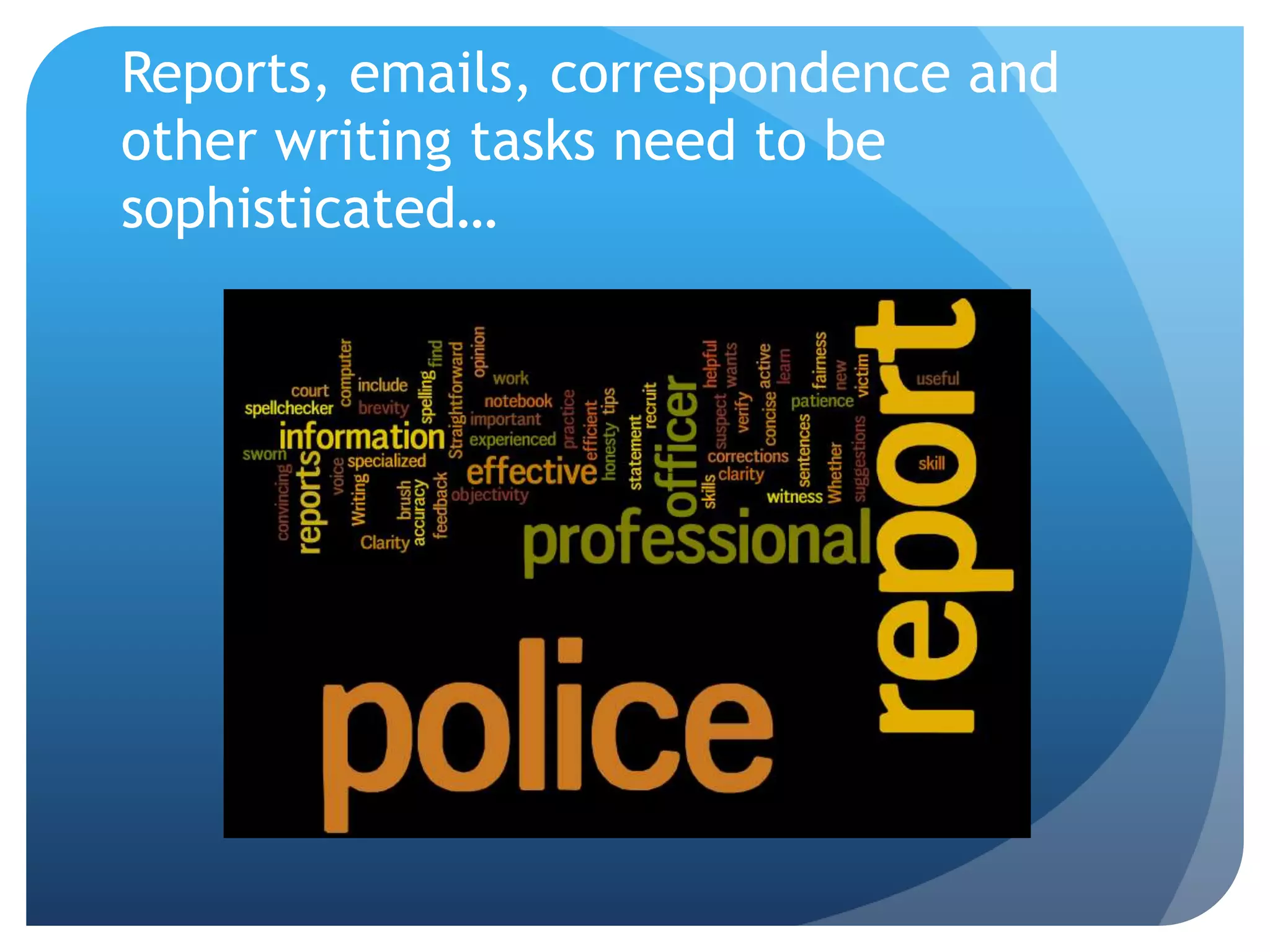 Reports, emails, correspondence and
other writing tasks need to be
sophisticated…
 