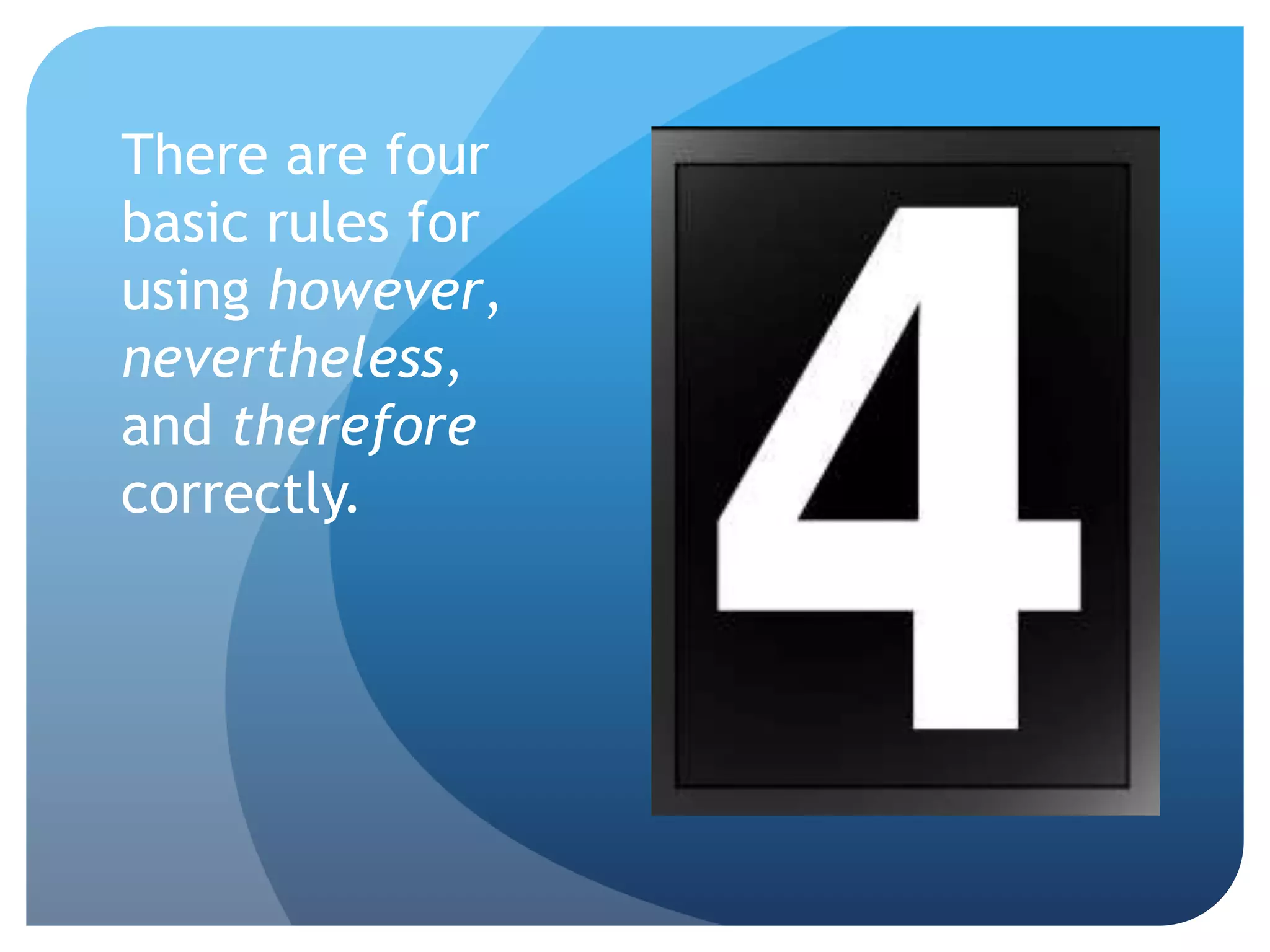 There are four
basic rules for
using however,
nevertheless,
and therefore
correctly.
 
