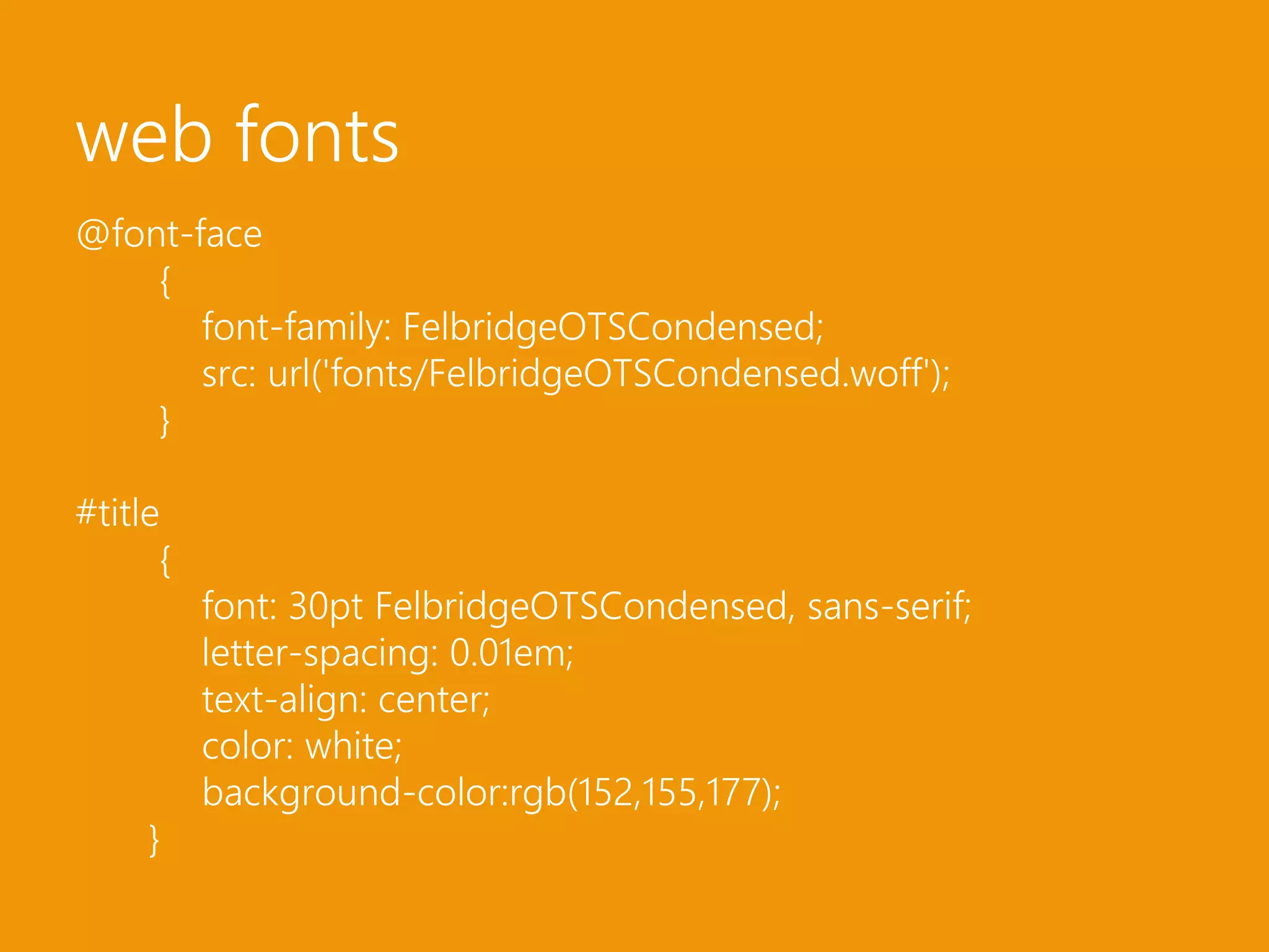 web fonts@font-face { font-family: FelbridgeOTSCondensed;src: url('fonts/FelbridgeOTSCondensed.woff');}#title {font: 30pt FelbridgeOTSCondensed, sans-serif; letter-spacing: 0.01em; text-align: center;color: white;background-color:rgb(152,155,177); }