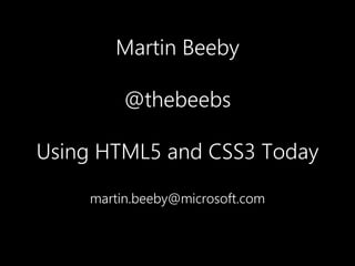 Martin Beeby@thebeebsUsing HTML5 and CSS3 Todaymartin.beeby@microsoft.com 
