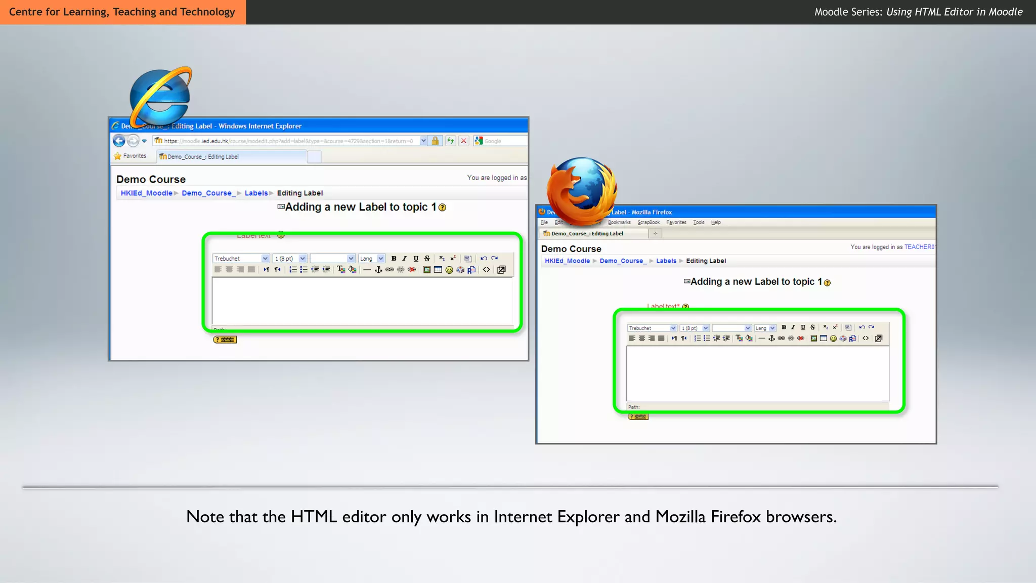 Centre for Learning, Teaching and Technology                                                                          Moodle Series: Using HTML Editor in Moodle




                                  Note that the HTML editor only works in Internet Explorer and Mozilla Firefox browsers.
 