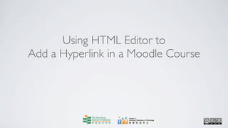 Using HTML Editor to
Add a Hyperlink in a Moodle Course
 
