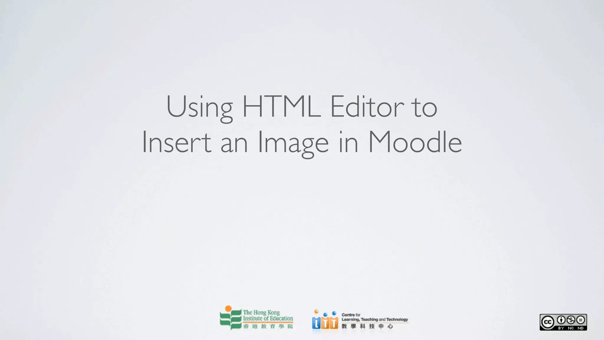 Using HTML Editor to
Insert an Image in Moodle
 