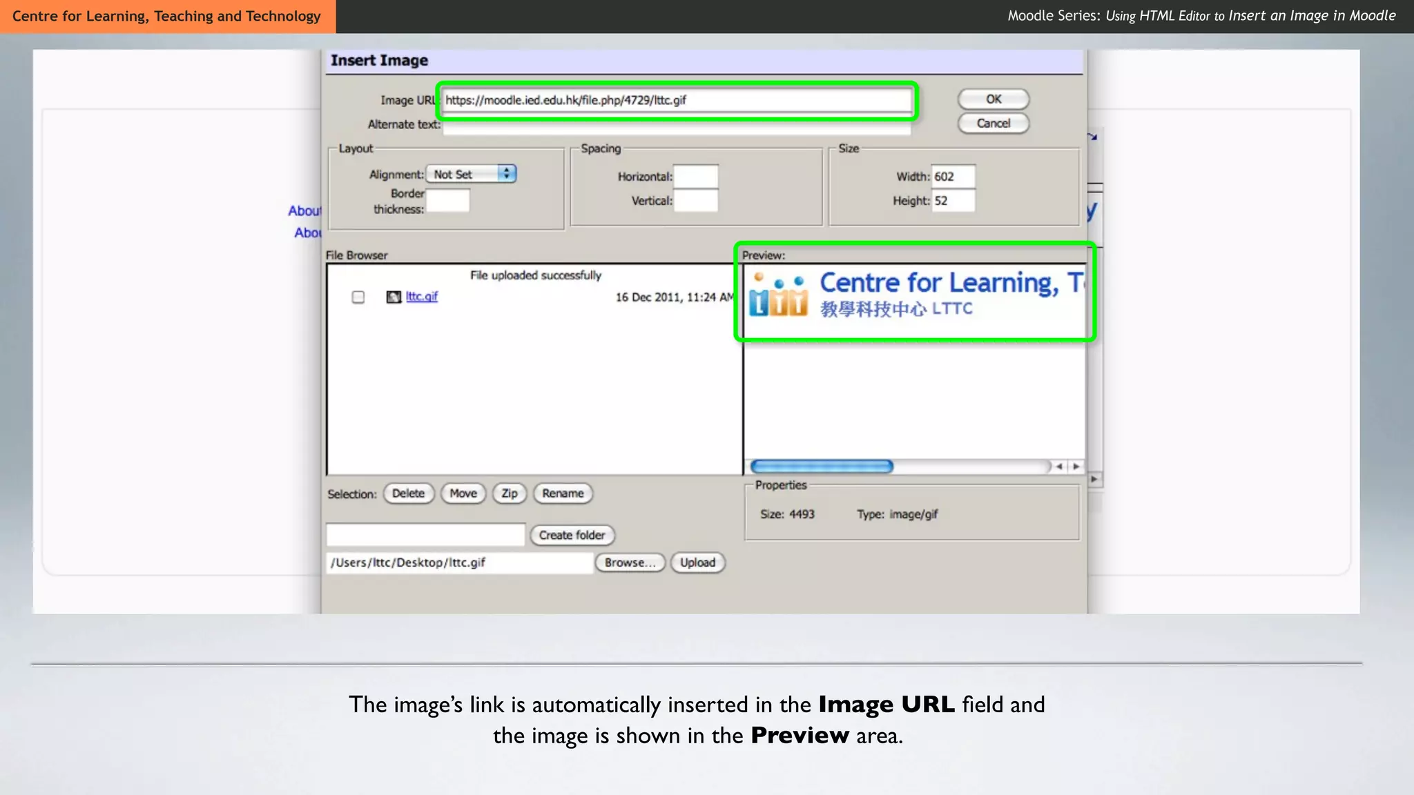 Centre for Learning, Teaching and Technology                                                                   Moodle Series: Using HTML Editor to Insert an Image in Moodle




                                               The image’s link is automatically inserted in the Image URL ﬁeld and
                                                              the image is shown in the Preview area.
 