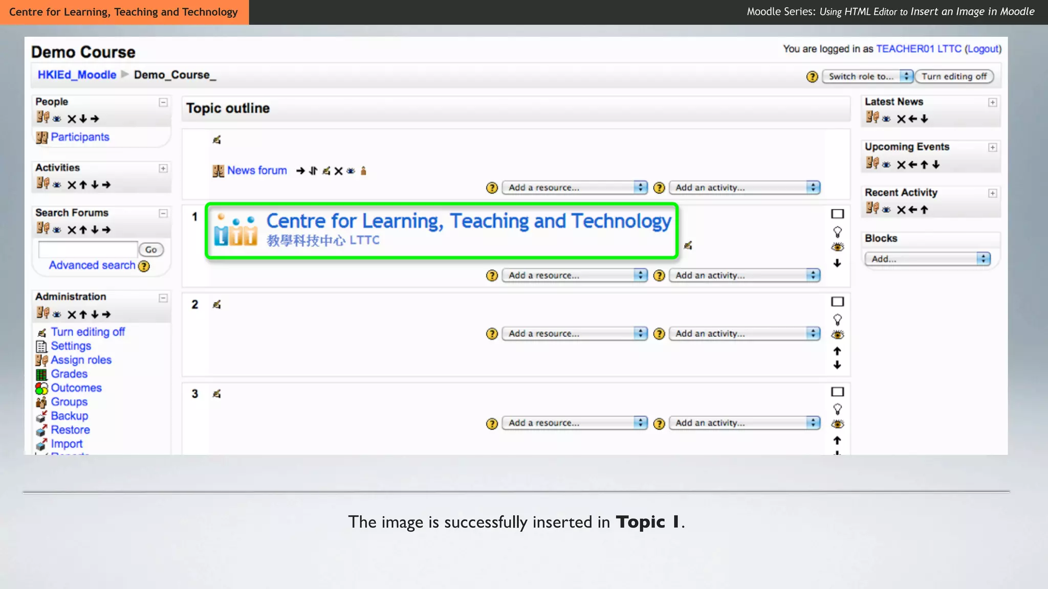 Centre for Learning, Teaching and Technology                                                    Moodle Series: Using HTML Editor to Insert an Image in Moodle




                                               The image is successfully inserted in Topic 1.
 