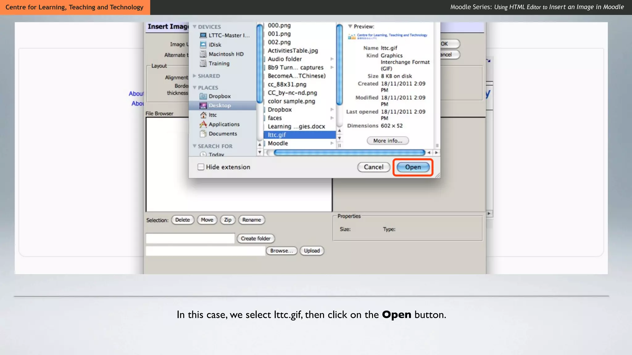 Centre for Learning, Teaching and Technology                                                                      Moodle Series: Using HTML Editor to Insert an Image in Moodle




                                               In this case, we select lttc.gif, then click on the Open button.
 