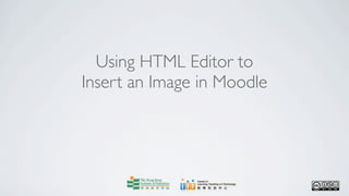 Using HTML Editor to
Insert an Image in Moodle
 