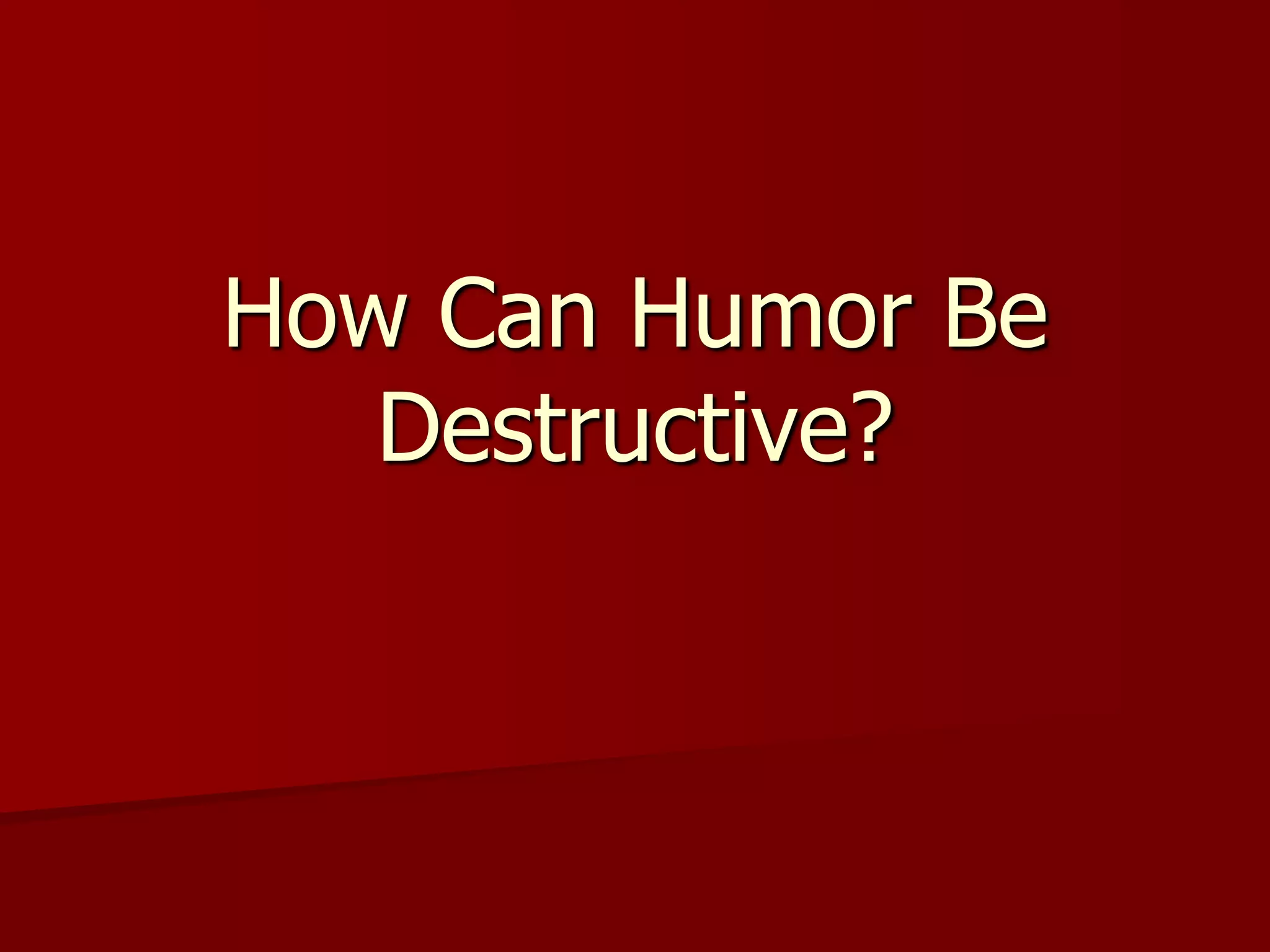 How Can Humor Be Destructive?
