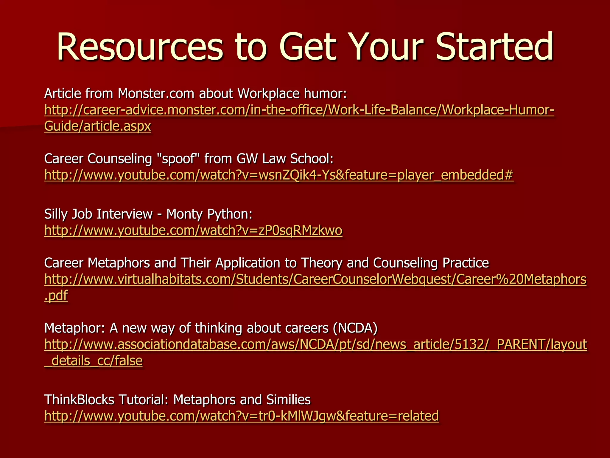 ExamplesAsked to use a metaphor to describe their careers, over 50% used the word “Journey”Words:Career PathCareer ExplorationCareer Ladder or Career PlateauProgress, Climb, Destination, Map, Track, Journey, PathFit, Match (Assessment-oriented)Phrases:Your career is a journey not a destinationI want my career to be on the fast-trackInterviewing is like going on a first date…It’s a roller-coaster rideIt is like fitting a square peg into a round holeWhat about descriptors – the more the better. Remember your goal - to create understanding!