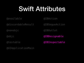 Swift Attributes
@available
@discardableResult
@nonobjc
@objc
@testable
@UIApplicationMain
@IBAction 
@IBSegueAction 
@IBOutlet
@IBDesignable
@IBInspectable
 