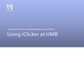 Using iClicker at UMB A guide for faculty at UMass Boston using iClicker 