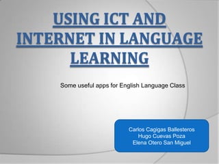 Some useful apps for English Language Class
Carlos Cagigas Ballesteros
Hugo Cuevas Poza
Elena Otero San Miguel
 
