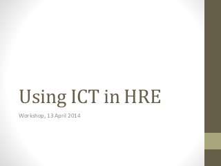 Using ICT in HRE
Workshop, 13 April 2014
 