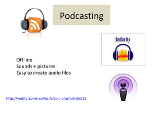 Podcasting



      Off line
      Sounds + pictures
      Easy to create audio files



http://webtv.ac-versailles.fr/spi...