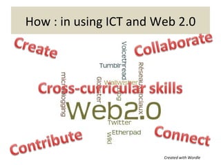 How : in using ICT and Web 2.0




                        Created with Wordle
 