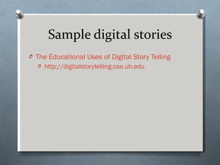 Sample digital stories The Educational Uses of Digital Story Telling http://digitalstorytelling.coe.uh.edu   