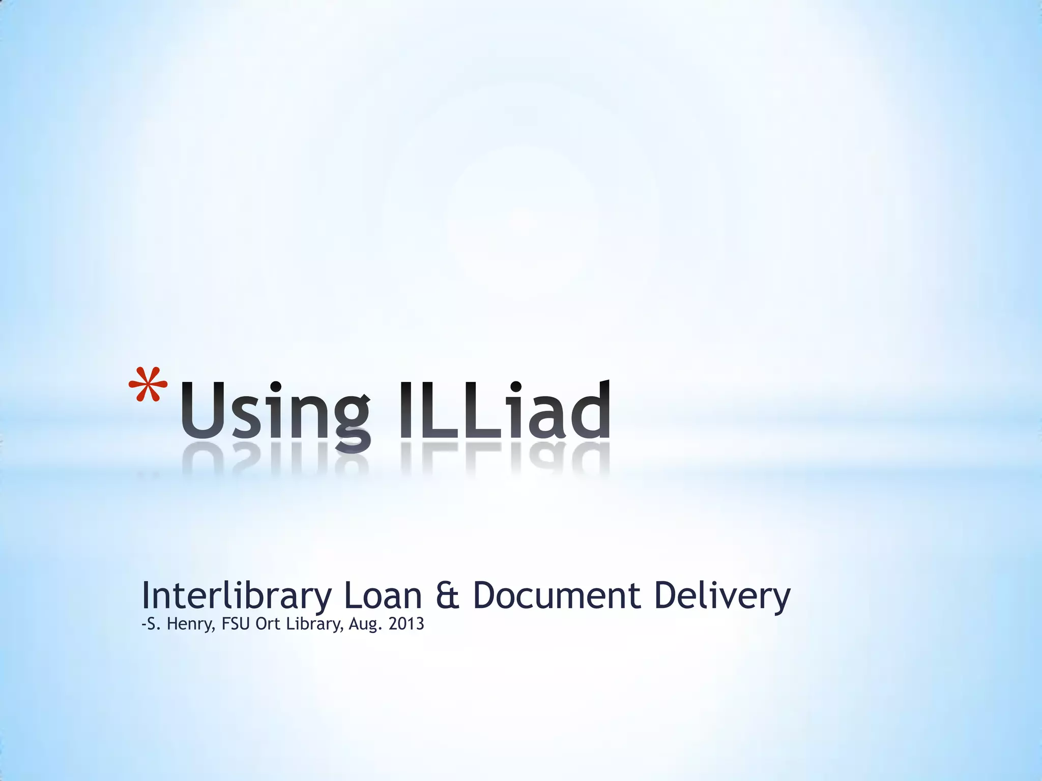 Interlibrary Loan & Document Delivery
-S. Henry, FSU Ort Library, Aug. 2013
*