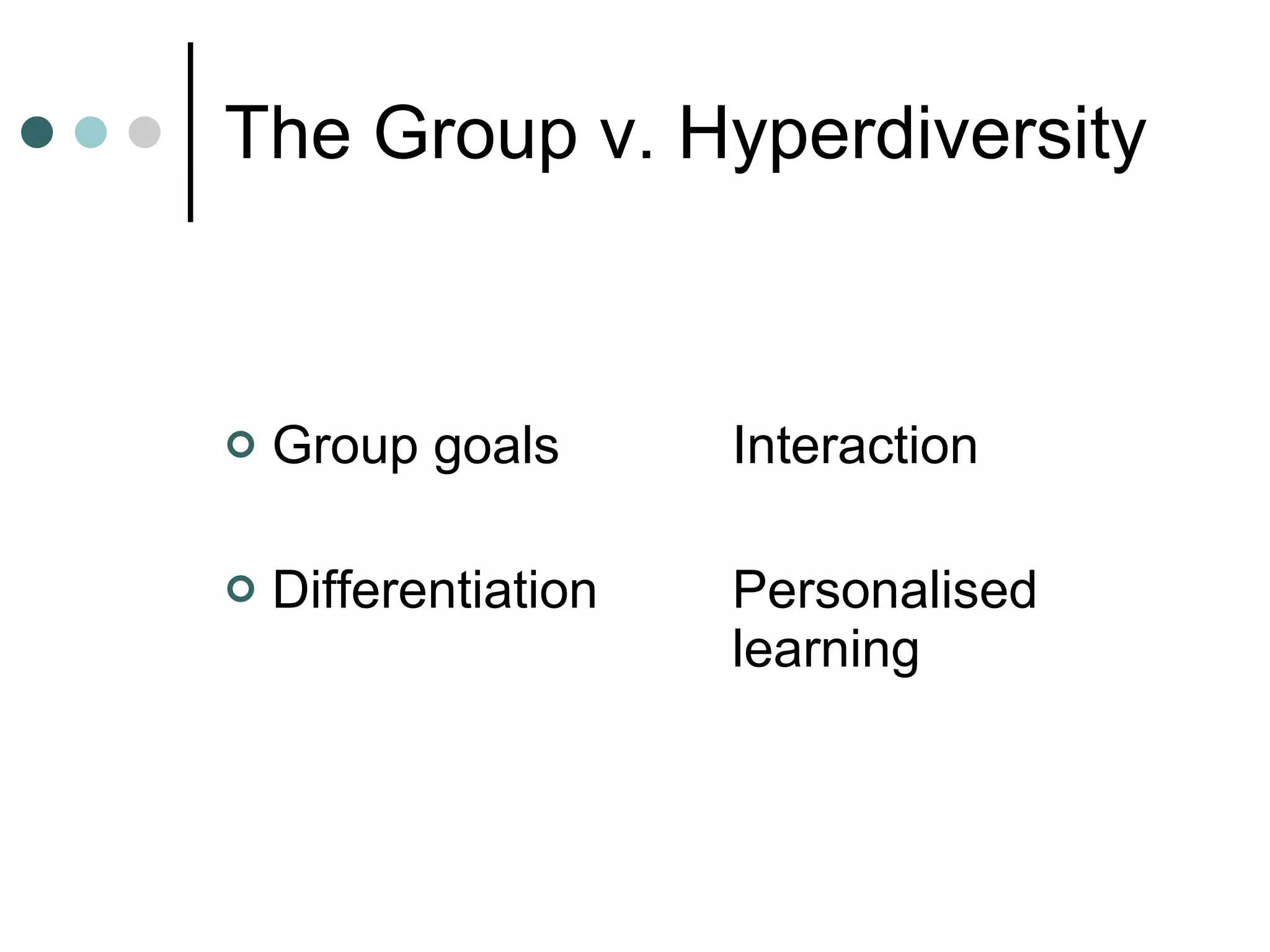 The Group v. Hyperdiversity Group goals Interaction Differentiation  Personalised  learning 