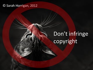 © Sarah Horrigan, 2012




                         Don’t infringe
                         copyright
 