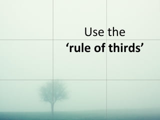 Use the
‘rule of thirds’
 