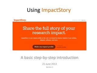 Using ImpactStory
A basic step-by-step introduction
5 June 2014
Version 7
 