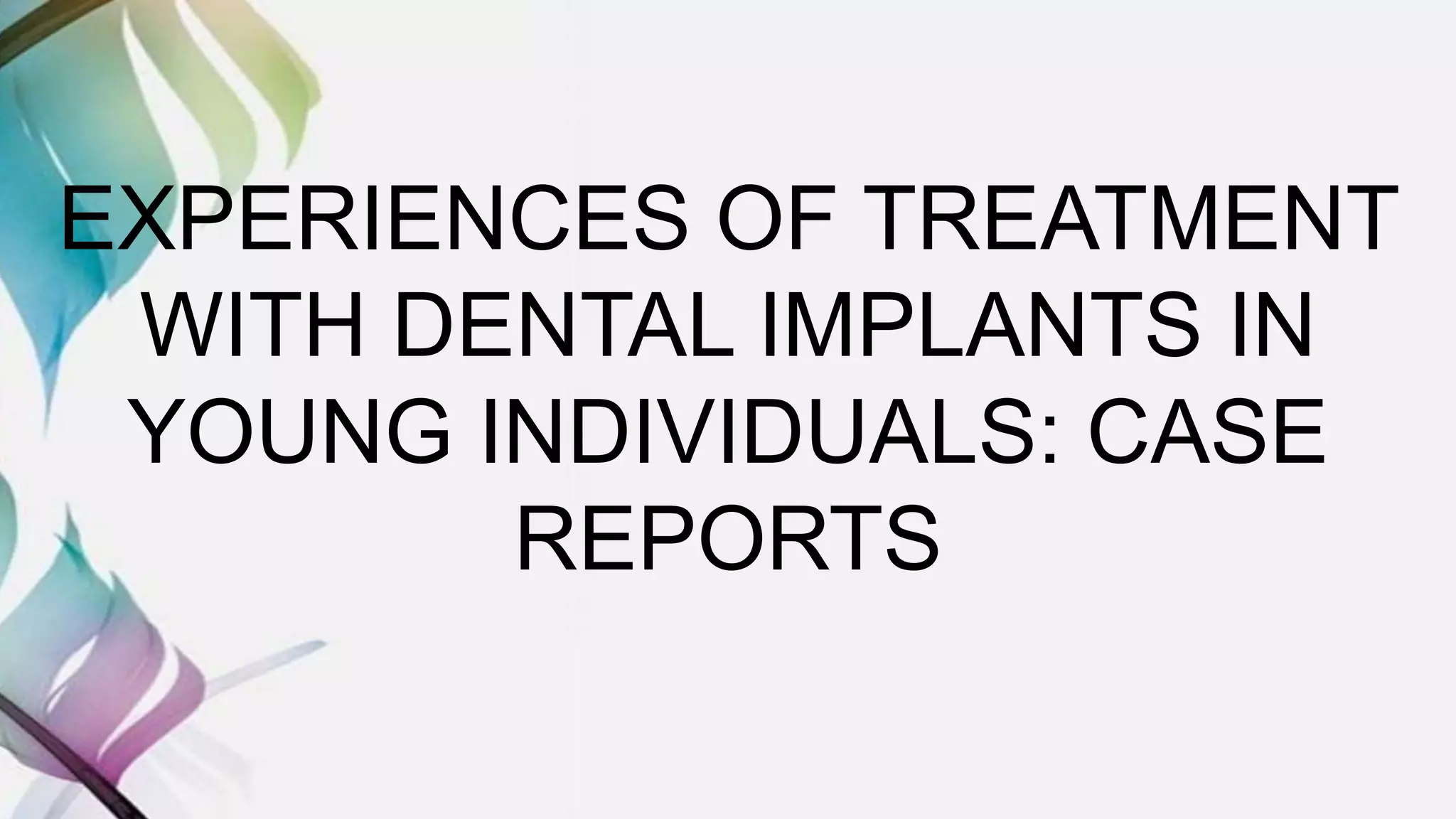 EXPERIENCES OF TREATMENT
WITH DENTAL IMPLANTS IN
YOUNG INDIVIDUALS: CASE
REPORTS
 
