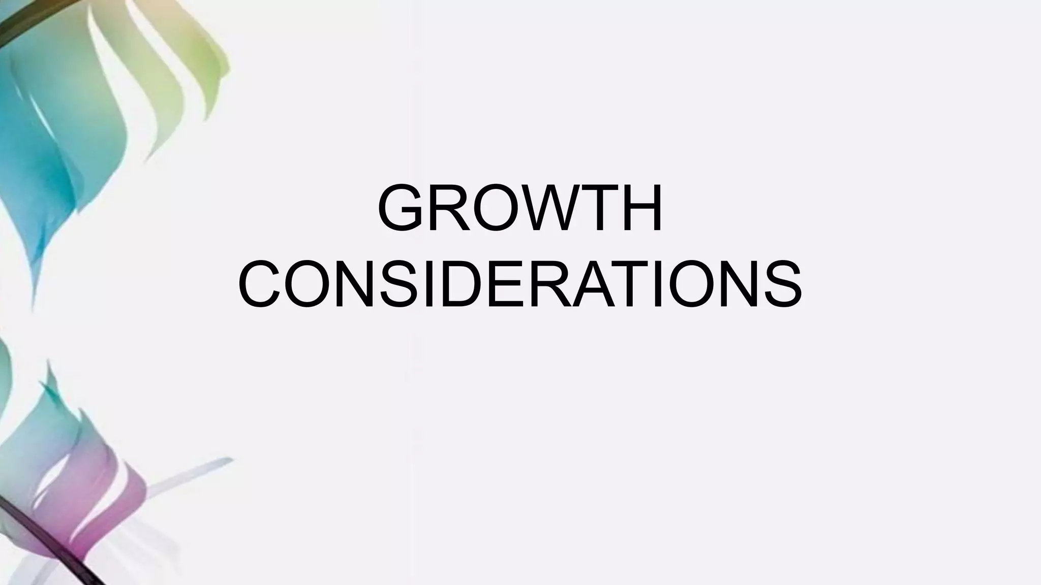 GROWTH
CONSIDERATIONS
 