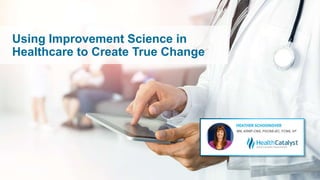 Using Improvement Science in
Healthcare to Create True Change
 