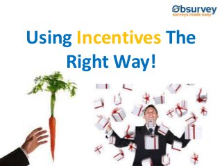 Using Incentives The
Right Way!
 