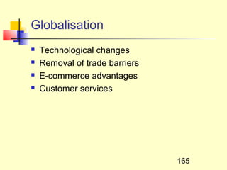 Globalisation
   Technological changes
   Removal of trade barriers
   E-commerce advantages
   Customer services




                                165
 