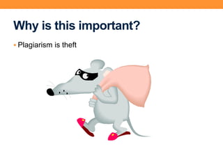 Why is this important?
 Plagiarism is theft
 