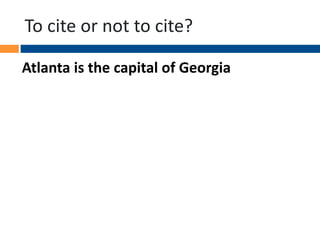 To cite or not to cite?
Atlanta is the capital of Georgia
 