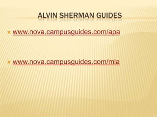 ALVIN SHERMAN GUIDES


www.nova.campusguides.com/apa



www.nova.campusguides.com/mla

 