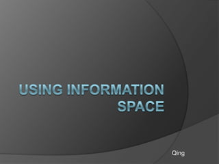Using information space Qing 