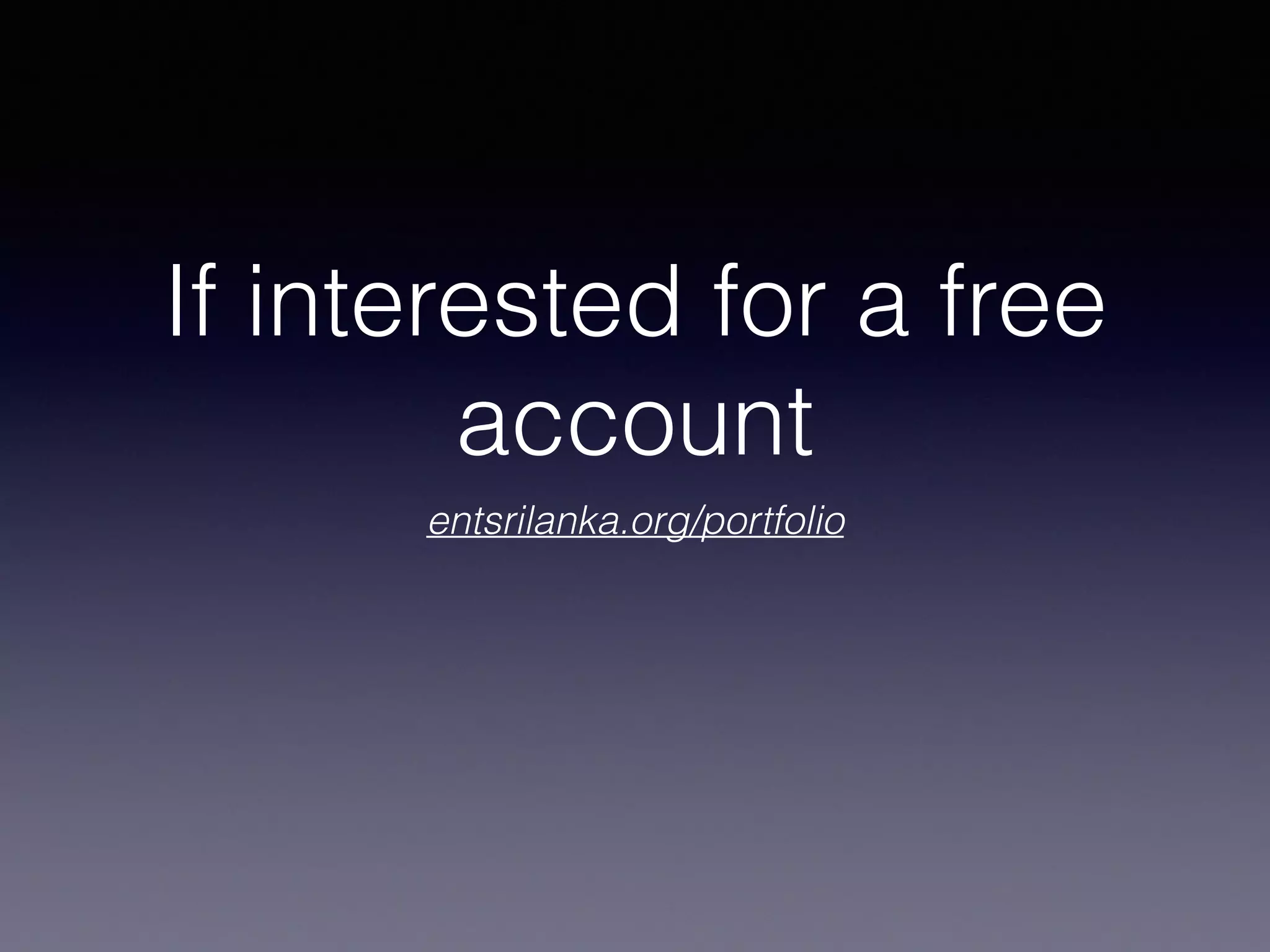 If interested for a free
account
entsrilanka.org/portfolio
 