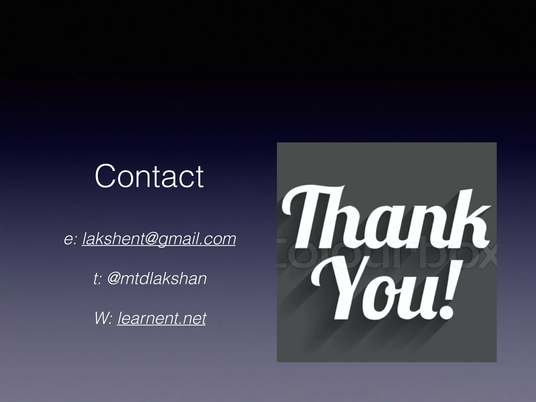 Contact
e: lakshent@gmail.com
t: @mtdlakshan
W: learnent.net
 