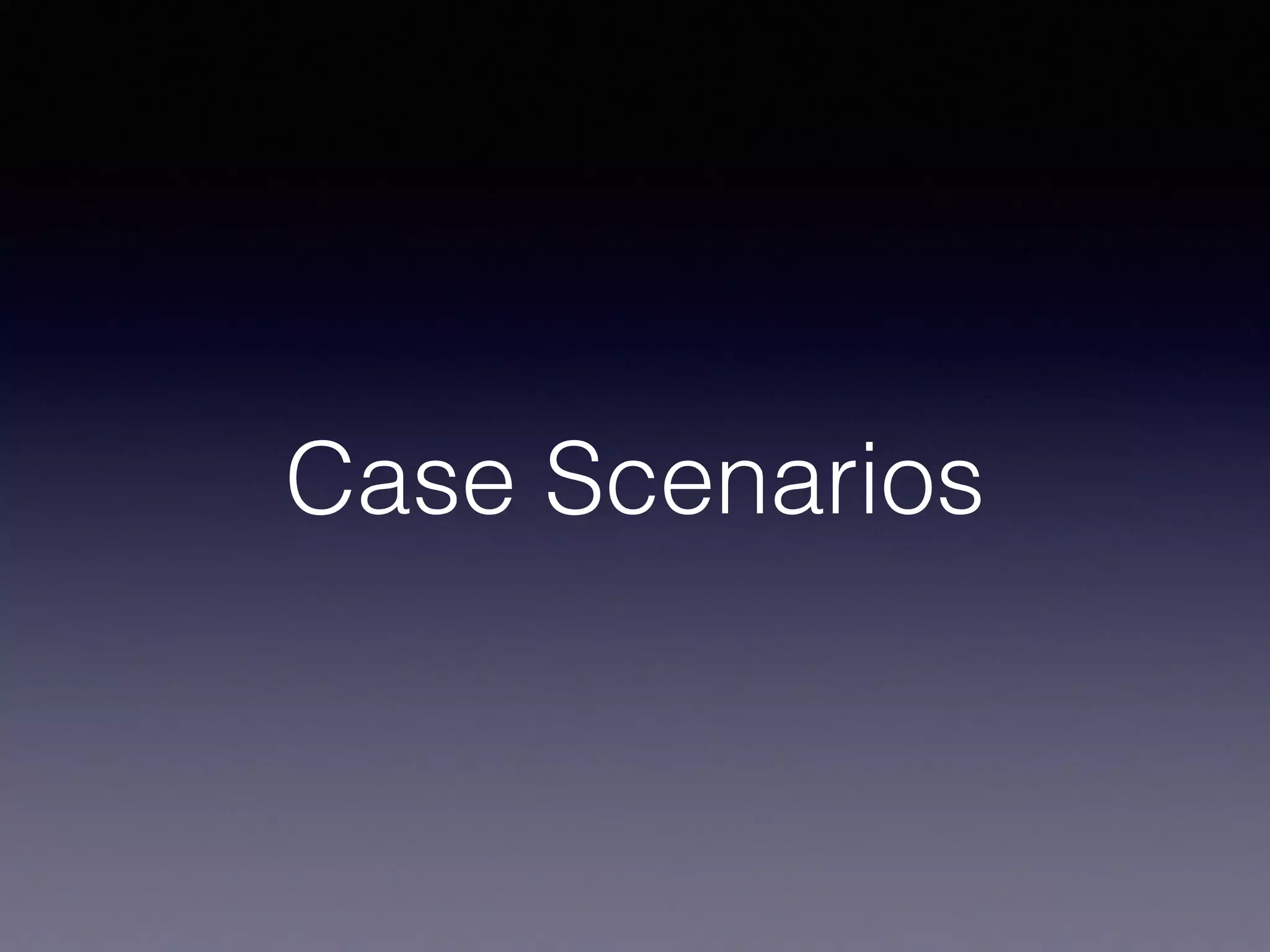 Case Scenarios
 