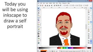Today you 
will be using 
inkscape to 
draw a self 
portrait 
 